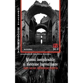 Esoterica Vol.6: Minuni inexplicabile si blesteme ingrozitoare - Dan-Silviu Boerescu Esoterica Vol.6: Minuni inexplicabile si blesteme ingrozitoare - Dan-Silviu Boerescu