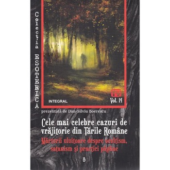 Esoterica Vol.14: Cele mai celebre cazuri de vrajitorie din Tarile Romane - Dan-Silviu Boerescu Esoterica Vol.14: Cele mai celebre cazuri de vrajitorie din Tarile Romane - Dan-Silviu Boerescu