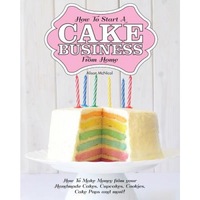 how to start a cake business from home - how to make money from your handmade cakes cupcakes cake pops and more alison mcnicol author imagen 17_0_
0