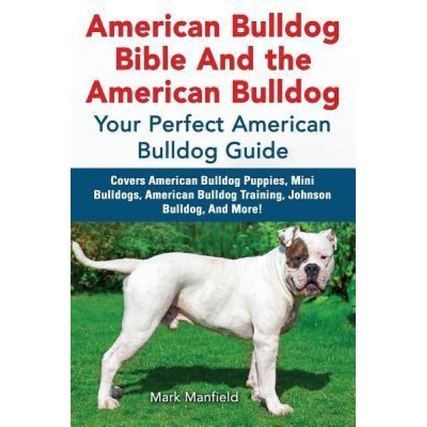 American Bulldog Bible and the American Bulldog: Your Perfect American Bulldog Guide Covers American Bulldog Puppies, Mini Bulldogs, American Bulldog, Mark Manfield (Author)