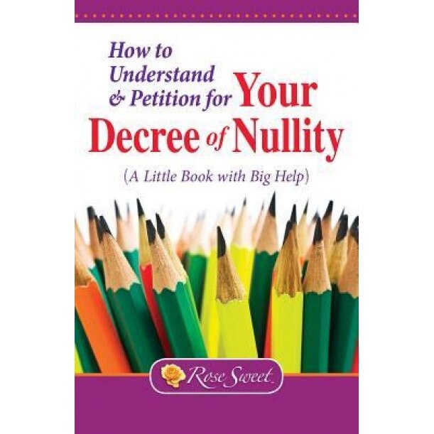 How to Understand & Petition for Your Decree of Nullity: A Little Book with Big Help, Rose Sweet (Author)