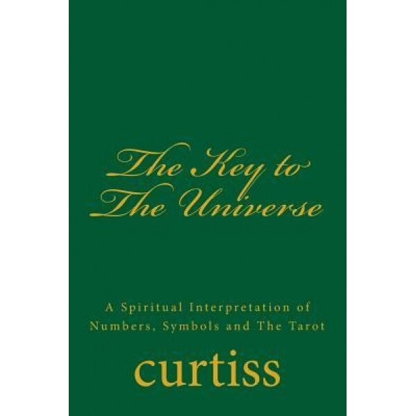 The Key to the Universe: A Spiritual Interpretation of Numbers, Symbols and the Tarot, Mrs Harriette Augusta Curtiss (Author)
