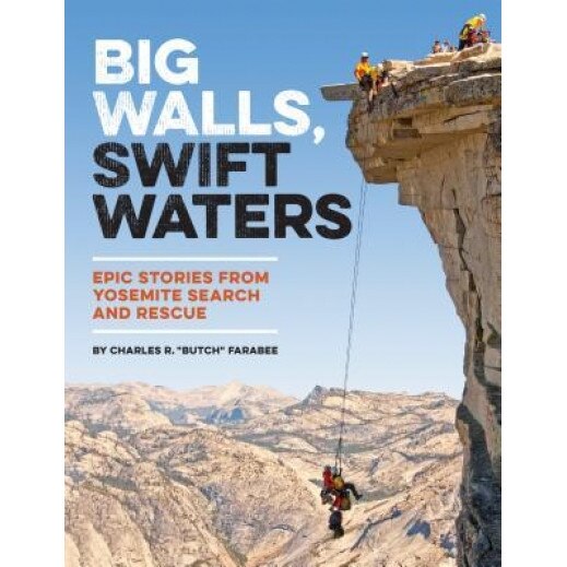 Big Walls, Swift Waters: Epic Stories from Yosemite Search and Rescue, Charles R. Farabee (Author)