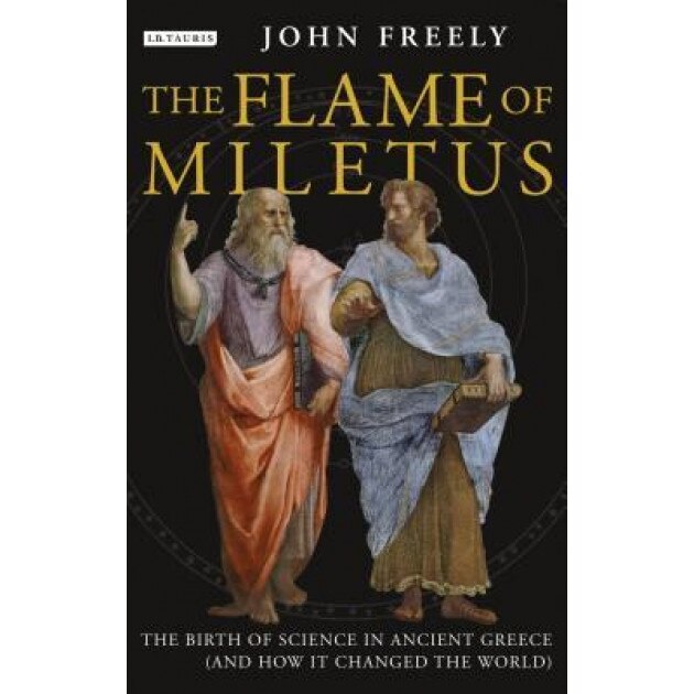 Flame of Miletus: The Birth of Science in Ancient Greece (and How It Changed the World), John Freely (Author)