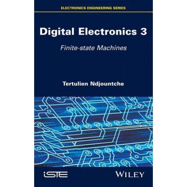 Digital Electronics, Volume 3: Finite-State Machines, Tertulien Ndjountche (Author)
