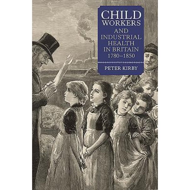 Child Workers and Industrial Health in Britain, 1780-1850, Peter Kirby (Author)