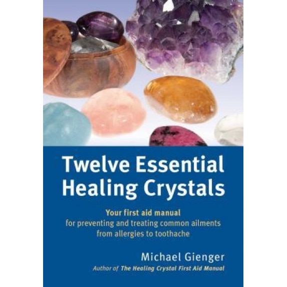 Twelve Essential Healing Crystals: Your First Aid Manual for Preventing and Treating Common Ailments from Allergies to Toothache, Michael Gienger (Author)