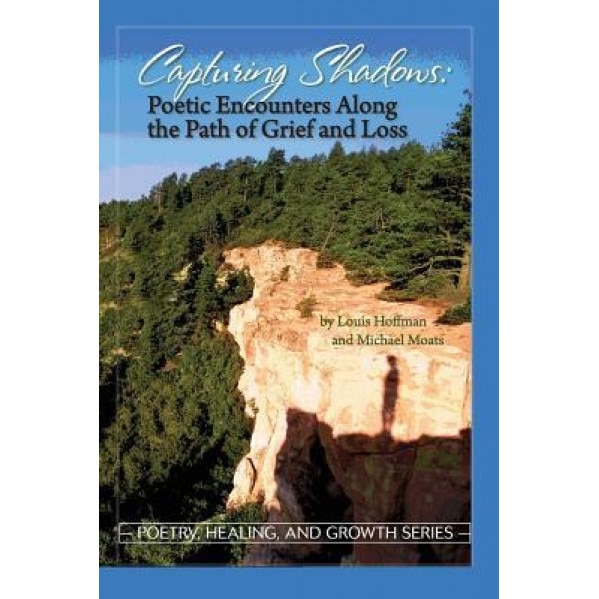 Capturing Shadows: Poetic Encounters Along the Path of Grief and Loss, Michael Moats (Editor)