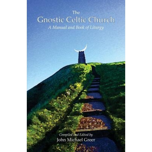 The Gnostic Celtic Church: A Manual and Book of Liturgy, John Michael Greer (Author)