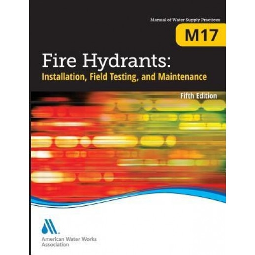 M17 Fire Hydrants: Installation, Field Testing, and Maintenance, Fifth Edition, American Water Works Association (Author)