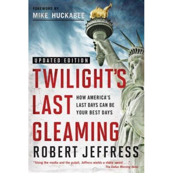 Twilight's Last Gleaming: How America's Last Days Can Be Your Best Days, Robert Jeffress (Author)