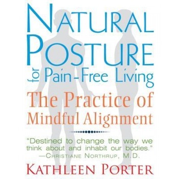 Natural Posture for Pain-Free Living: The Practice of Mindful Alignment, Kathleen Porter (Author) Natural Posture for Pain-Free Living: The Practice of Mindful Alignment, Kathleen Porter (Author)
