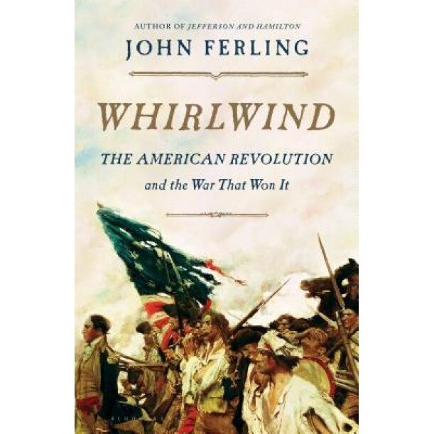 Whirlwind: The American Revolution and the War That Won It, John Ferling (Author)