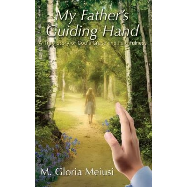 My Father's Guiding Hand: A True Story of God's Grace and Faithfulness, M. Gloria Meiusi (Author)