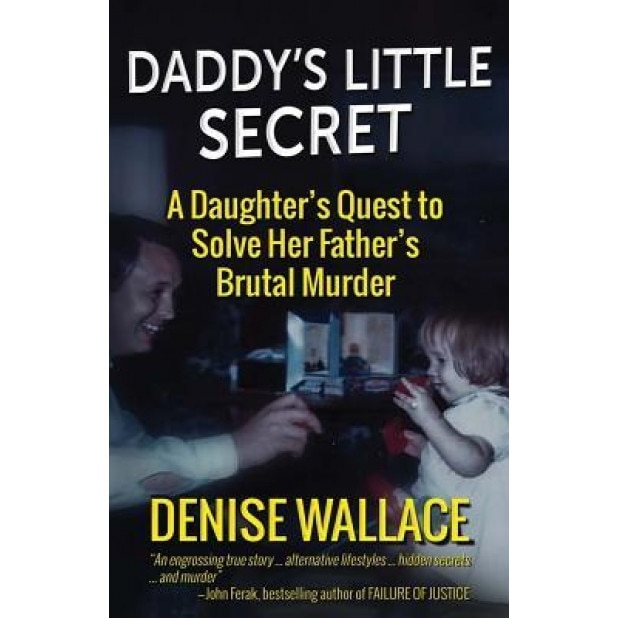 Daddy's Little Secret: A Daughter's Quest to Solve Her Father's Brutal Murder, Denise Wallace (Author)