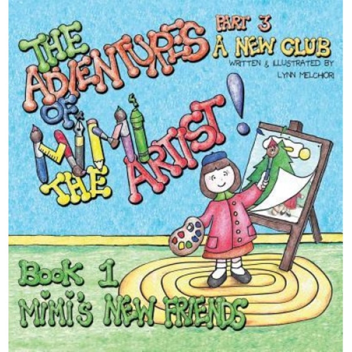The Adventures of Mimi the Artist, Book 1, Mimi's New Friends: Part 3, a New Club, Lynn Melchiori (Author)