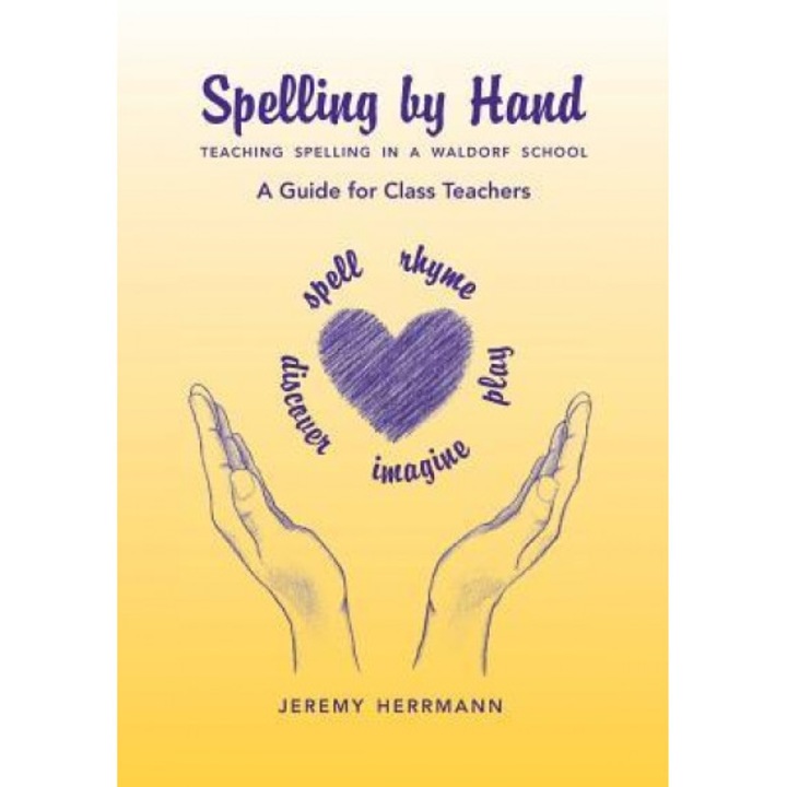 Spelling by Hand: Teaching Spelling in a Waldorf School, a Guide for Class Teachers, Jeremy Herrmann (Author)