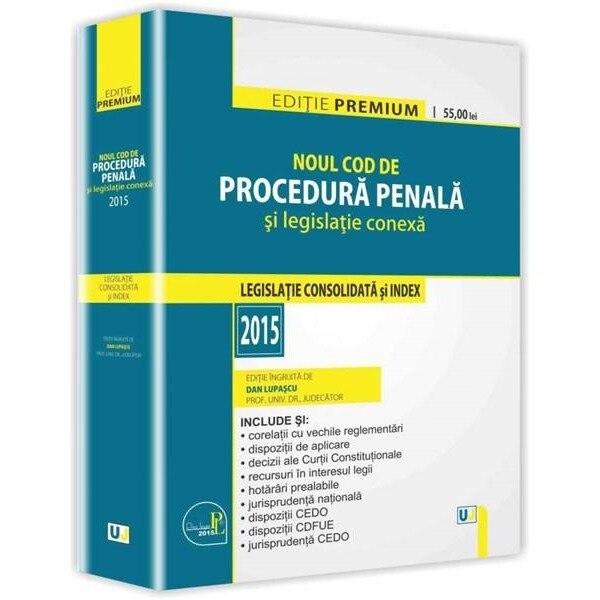 Noul Cod de procedura penala si legislatie conexa. Editie PREMIUM. Legislatie consolidata si index 2015