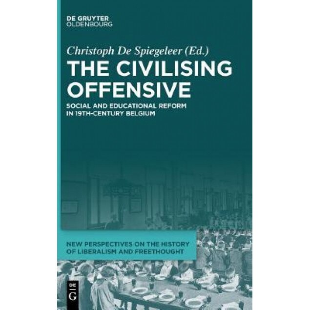The Civilising Offensive: Social and Educational Reform in 19th Century Belgium, Christoph de Spiegeleer (Editor)