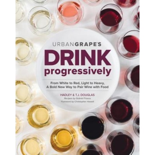 Drink Progressively: A Bold New Way to Pair Wine and Food, Hadley &. Tj Douglas (Author)