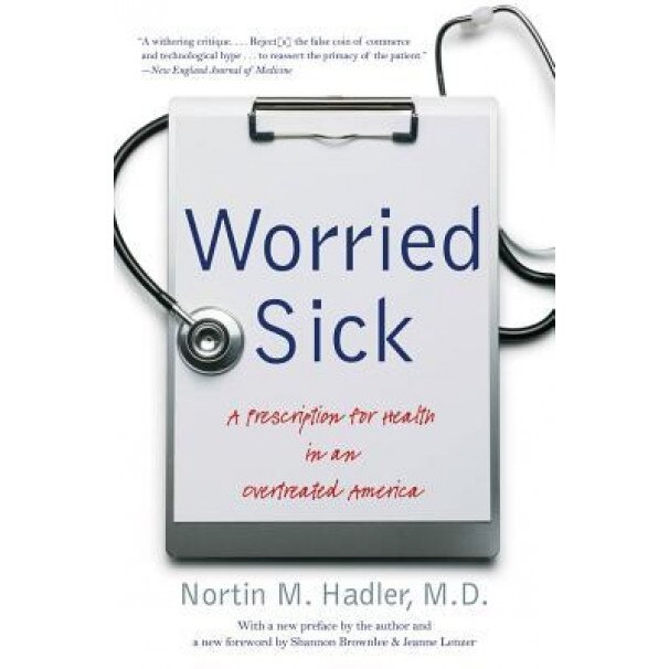 Worried Sick: A Prescription for Health in an Overtreated America, Nortin M. Hadler (Author)