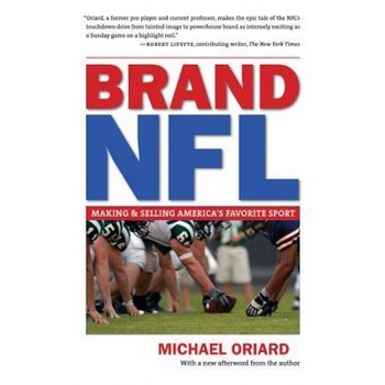 Brand NFL: Making and Selling America's Favorite Sport, Michael Oriard Brand NFL: Making and Selling America's Favorite Sport, Michael Oriard