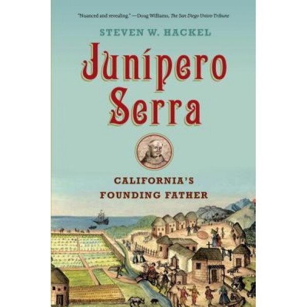 Junipero Serra: California's Founding Father, Steven W. Hackel (Author)
