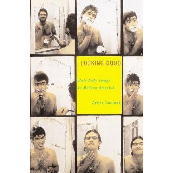 Looking Good: Male Body Image in Modern America, Lynne Luciano (Author)