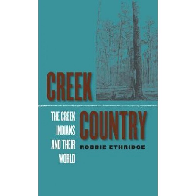 Creek Country: The Creek Indians and Their World, Robbie Ethridge (Author)