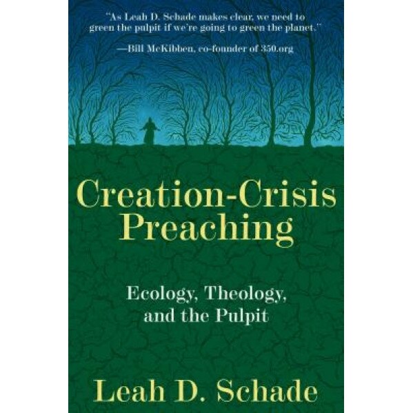 Creation-Crisis Preaching: Ecology, Theology, and the Pulpit, Leah D. Schade (Author)