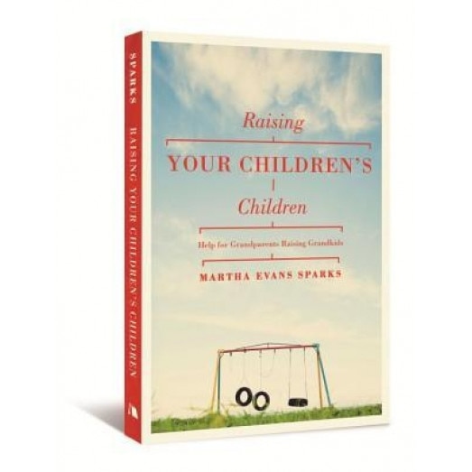 Raising Your Children's Children: Help for Grandparents Raising Grandkids, Martha Evans Sparks (Author)