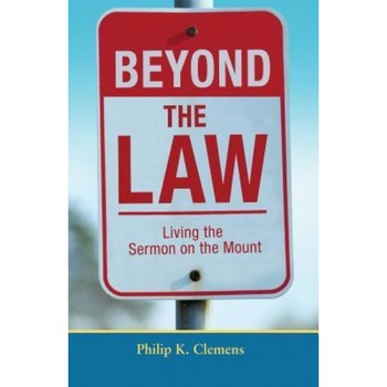 Beyond the Law: Living the Sermon on the Mount, Philip K. Clemens (Author) Beyond the Law: Living the Sermon on the Mount, Philip K. Clemens (Author)