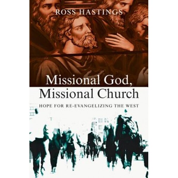 Missional God, Missional Church: Hope for Re-Evangelizing the West, Ross Hastings (Author)