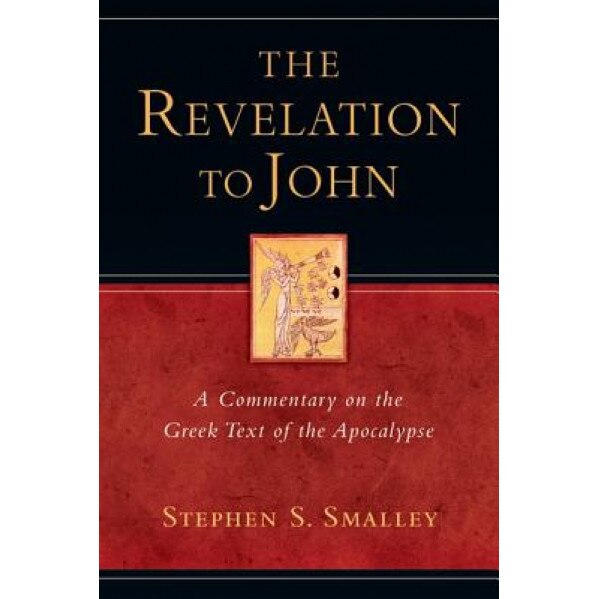 The Revelation to John: A Commentary on the Greek Text of the Apocalypse, Stephen S. Smalley (Author)