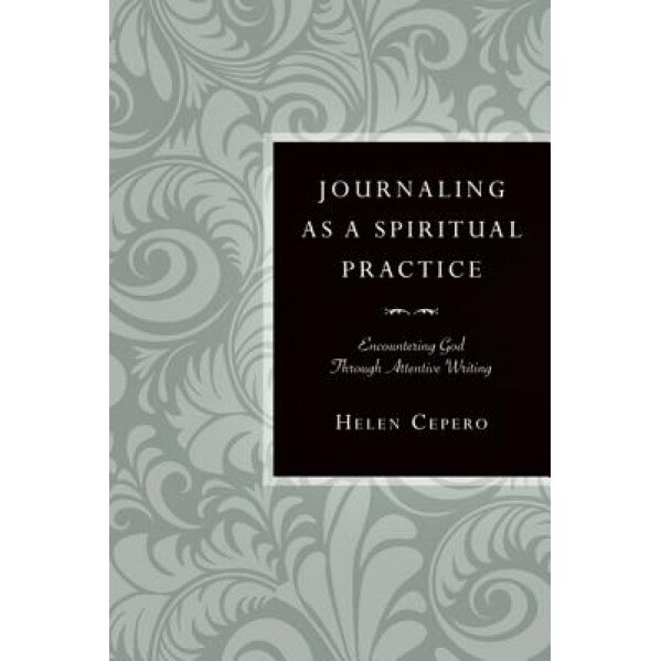 Journaling as a Spiritual Practice: Encountering God Through Attentive Writing, Helen Harmelink Cepero