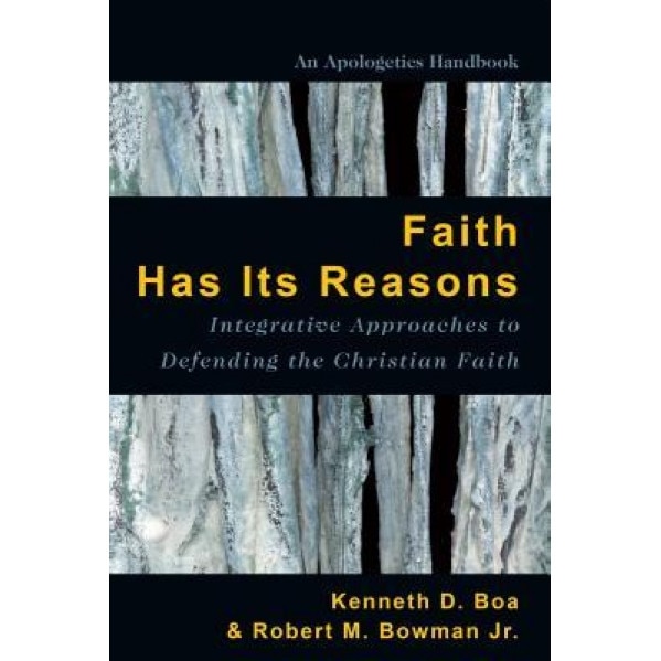 Faith Has Its Reasons: Integrative Approaches to Defending the Christian Faith, Kenneth D. Boa (Author)