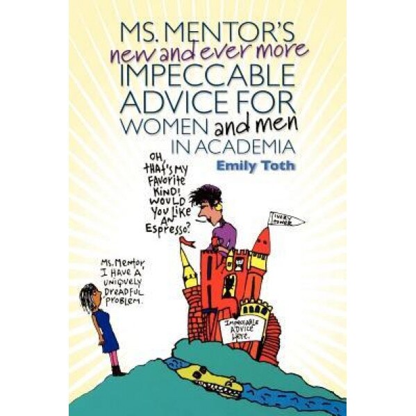 Ms. Mentor's New and Ever More Impeccable Advice for Women and Men in Academia, Emily Toth