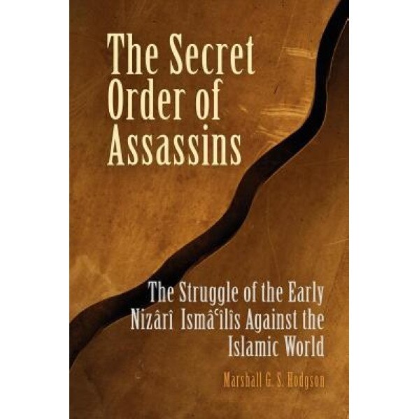 The Secret Order of Assassins: The Struggle of the Early Nizari Isma'ilis Against the Islamic World, Marshall G. S. Hodgson (Author)