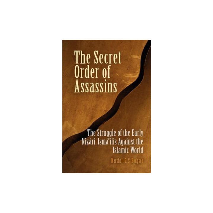The Secret Order of Assassins The Struggle of the Early Nizari Isma'ilis Against the Islamic World, Marshall G. S. Hodgson