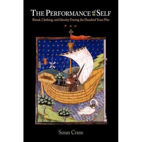 The Performance Self: Ritual, Clothing, and Identity During the Hundred Years War, Susan Crane (Author)