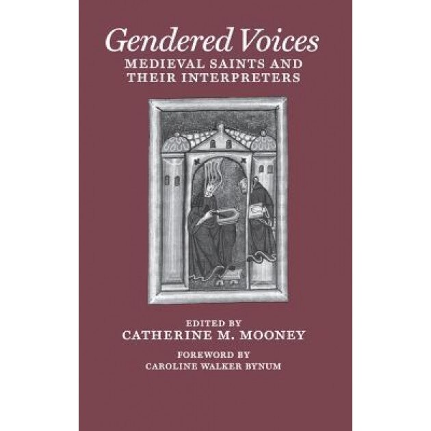 Gendered Voices: Medieval Saints and Their Interpreters, Catherine M. Mooney (Editor)