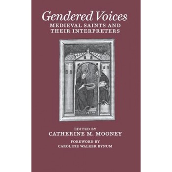 Gendered Voices: Medieval Saints and Their Interpreters, Catherine M. Mooney (Editor) Gendered Voices: Medieval Saints and Their Interpreters, Catherine M. Mooney (Editor)