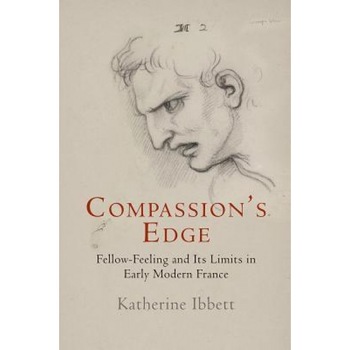 Compassion's Edge: Fellow-Feeling and Its Limits in Early Modern France, Katherine Ibbett (Author) Compassion's Edge: Fellow-Feeling and Its Limits in Early Modern France, Katherine Ibbett (Author)
