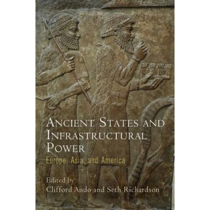 Ancient States and Infrastructural Power: Europe, Asia, and America, Clifford Ando (Editor)