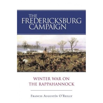 The Fredericksburg Campaign: Winter War on the Rappahannock, Francis Augustin O'Reilly (Author) The Fredericksburg Campaign: Winter War on the Rappahannock, Francis Augustin O'Reilly (Author)