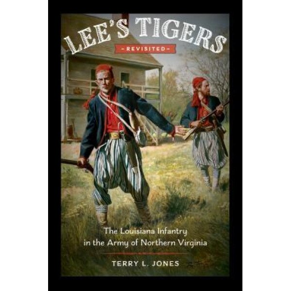 Lee's Tigers Revisited: The Louisiana Infantry in the Army of Northern Virginia, Terry L. Jones (Author)