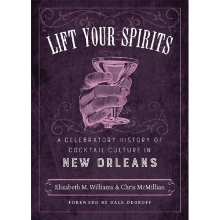 Lift Your Spirits: A Celebratory History of Cocktail Culture in New Orleans, Elizabeth M. Williams (Author)
