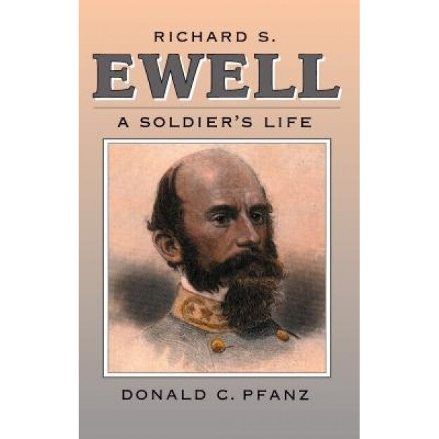 Richard S. Ewell: A Soldier's Life, Donald C. Pfanz (Author)