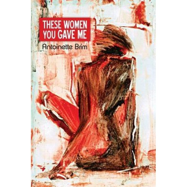 These Women You Gave Me, Antoinette Brim (Author)