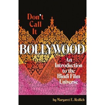 Don't Call It Bollywood: An Introduction to the Hindi Film Universe, Margaret E. Redlich (Author) Don't Call It Bollywood: An Introduction to the Hindi Film Universe, Margaret E. Redlich (Author)